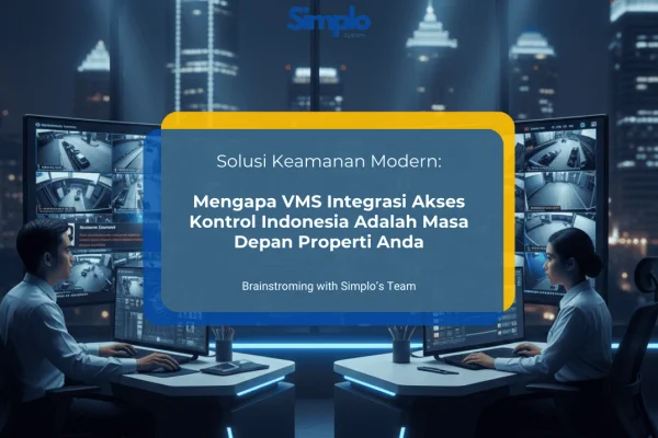 Solusi Keamanan Modern: Mengapa VMS Integrasi Akses Kontrol Indonesia Adalah Masa Depan Properti Anda - Simplo